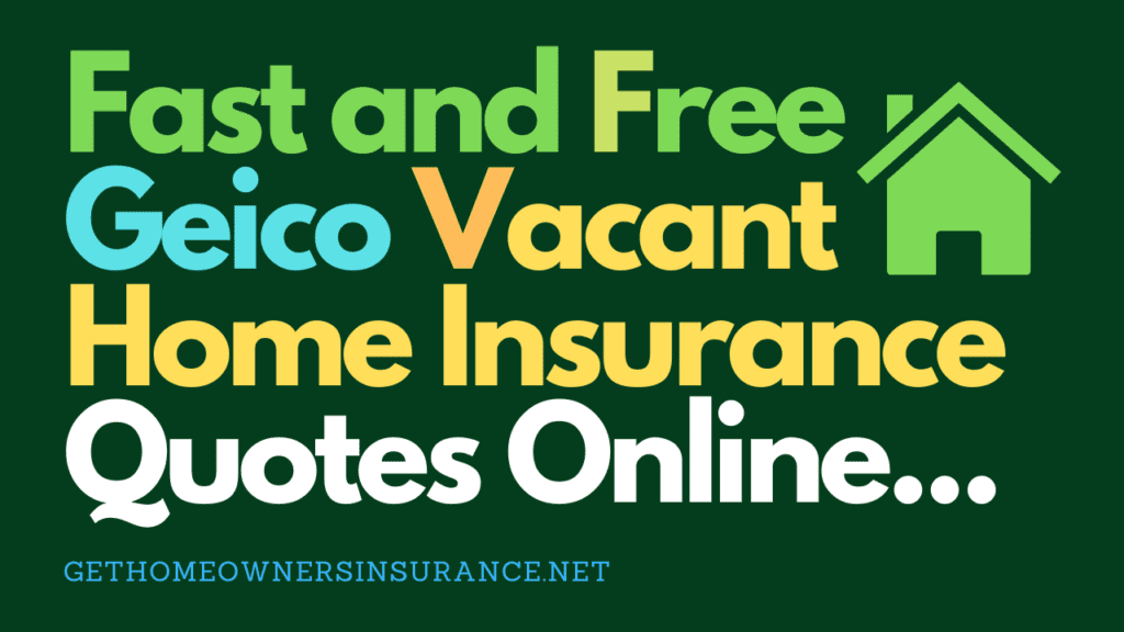 Fast and Free Geico Vacant Home Insurance Quotes  Online