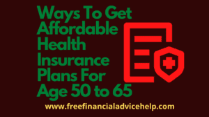 Ways To Get Affordable Health Insurance Plans For Age 50 to 65